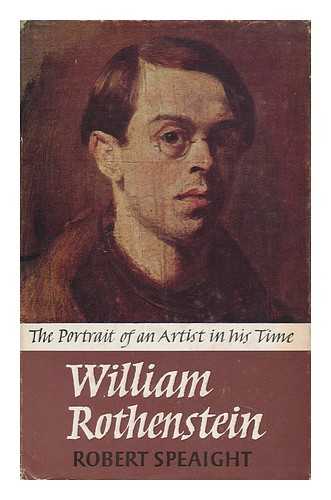 SPEAIGHT, ROBERT - William Rothenstein: the Portrait of an Artist in His Time