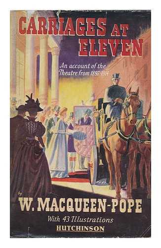 MACQUEEN-POPE, WALTER JAMES (1888-1960) - Carriages At Eleven; the Story of the Edwardian Theatre