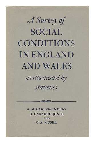 CARR-SAUNDERS, A. M. (ALEXANDER MORRIS) , SIR (1886-1966) & CARADOG JONES, D. & MOSER, C. A. (CLAUS ADOLF) , SIR - A Survey of Social Conditions in England and Wales As Illustrated by Statistics