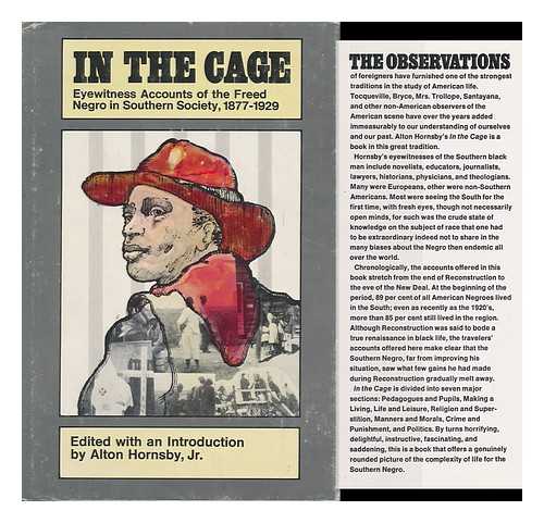 HORNSBY, ALTON (COMP. ) - In the Cage; Eyewitness Accounts of the Freed Negro in Southern Society, 1877-1929. Edited with an Introd. by Alton Hornsby, Jr