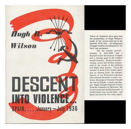 WILSON, HUGH ROBERT - Descent Into Violence - Spain, January-July 1936, by Hugh R. Wilson