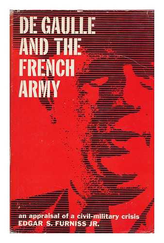 Furniss, Edgar Stephenson - De Gaulle and the French Army; a Crisis in Civil-Military Relations