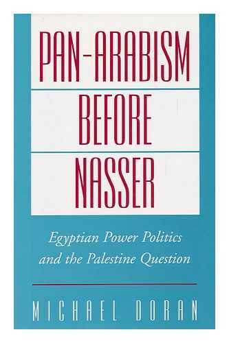 DORAN, MICHAEL SCOTT (1962-) - Pan-Arabism before Nasser : Egyptian Power Politics and the Palestine Question