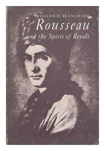 BLANCHARD, WILLIAM H - Rousseau and the Spirit of Revolt; a Psychological Study
