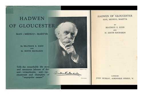 KIDD, BEATRICE E. & RICHARDS, M. EDITH - Hadwen of Gloucester : Man, Medico, Martyr