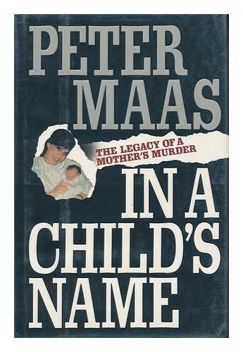 MAAS, PETER (1929-) - In a Child's Name : the Legacy of a Mother's Murder