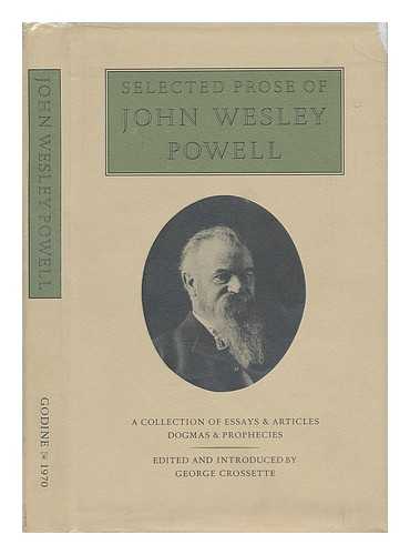 CROSSETTE, GEORGE, ED. [JOHN WESLEY POWELL] - Selected Prose of John Wesley Powell. A Collection of Essays & Articles, Dogmas & Prophecies