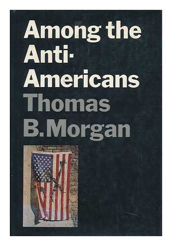 MORGAN, THOMAS BRUCE (1926-) - Among the Anti-Americans