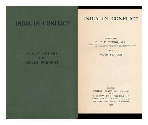 YOUNG, PHILIP NORTON FRUSHARD - India in Conflict, by the Rev. P. N. F. Young ... and Agnes Ferrers