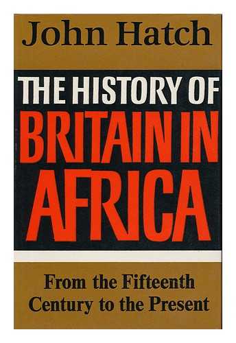 HATCH, JOHN CHARLES - The History of Britain in Africa, from the Fifteenth Century to the Present