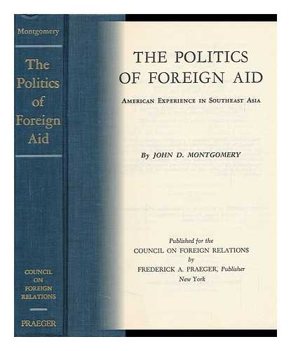 Montgomery, John Dickey (1920-) - The Politics of Foreign Aid : American Experience in Southeast Asia