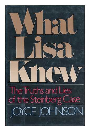 JOHNSON, JOYCE (1935-?) - What Lisa Knew : the Truths and Lies of the Steinberg Case