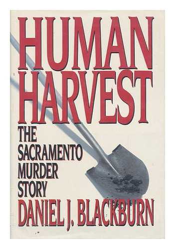 BLACKBURN, DANIEL J (1943-?) - Human Harvest : the Sacramento Murder Story