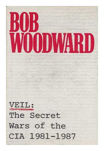 WOODWARD, BOB (1943-?) - Veil : the Secret Wars of the CIA, 1981-1987