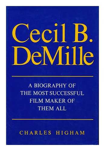 HIGHAM, CHARLES (1931-?) - Cecil B. Demille: a Biography of the Most Successful Film Maker of Them All