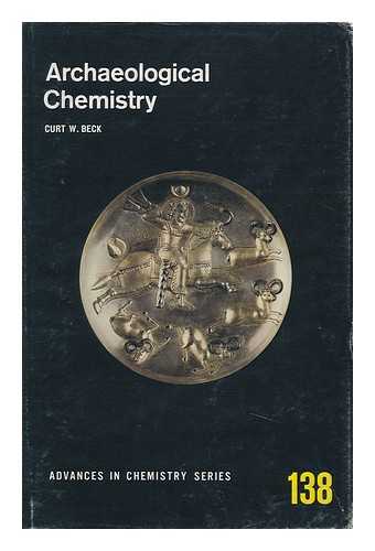 SYMPOSIUM ON ARCHAEOLOGICAL CHEMISTRY (5TH : 1973 : DALLAS, TEX. ) - Archaeological Chemistry : a Symposium Sponsored by the Division of the History of Chemistry At the 165th Meeting of the American Chemical Society, Dallas, Tex. , April 9-10, 1973 / Curt W. Beck, Editor