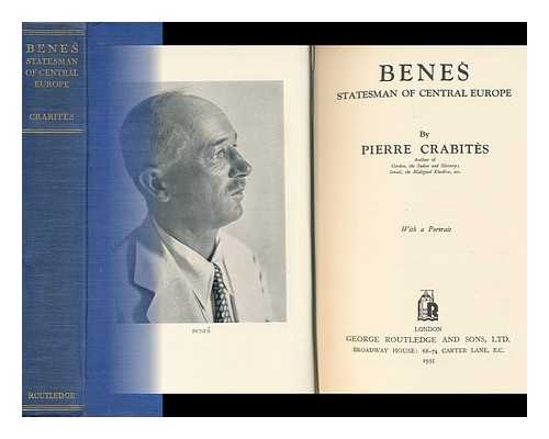 CRABITES, PIERRE - Benes, Statesman of Central Europe, by Pierre Crabites ...