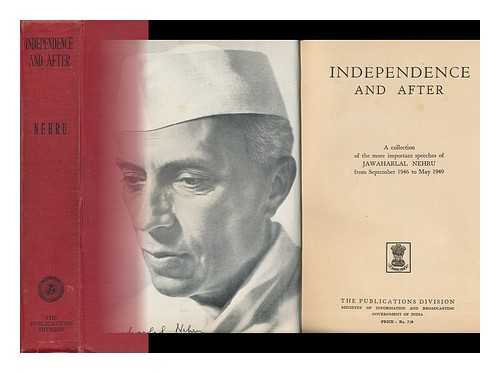NEHRU, JAWAHARLAL - Independence and after : a Collection of the More Important Speeches of Jawaharlal Nehru from September 1946 to May 1949