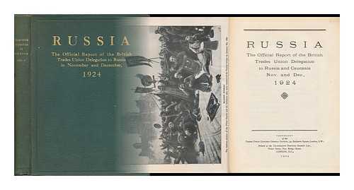 BRITISH TRADES UNION DELEGATION - Russia; the Official Report of the British Trades Union Delegation to Russia and Caucasia, in November and December, 1924