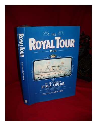 PRICE, HARRY - The Royal Tour, 1901 : Or, the Cruise of H. M. S. Ophir, Being a Lower Deck Account of Their Royal Highnesses, the Duke and Duchess of Cornwall and York's Voyage around the British Empire / Harry Price