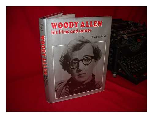 BRODE, DOUGLAS - Woody Allen : His Films and Career