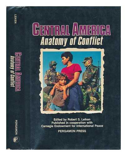 LEIKEN, ROBERT S. , ED. - Central America - Anatomy of Conflict