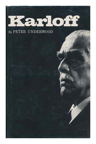 UNDERWOOD, PETER - Karloff; the Life of Boris Karloff, with an Appendix of the Films in Which He Appeared