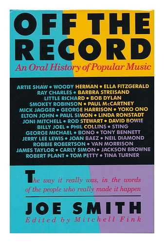 FINK, MITCHELL (ED. ) - Off the Record : an Oral History of Popular Music / [Stories Told To] Joe Smith ; Edited by Mitchell Fink