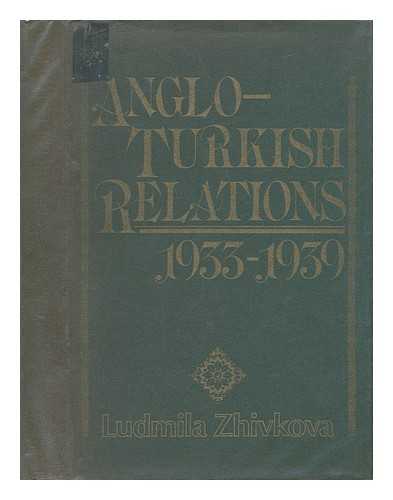 ZHIVKOVA, LUDMILA - Anglo-Turkish Relations 1933-1939