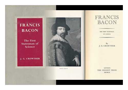 CROWTHER, J. G. (JAMES GERALD) (1899-?) - Francis Bacon, the First Statesman of Science