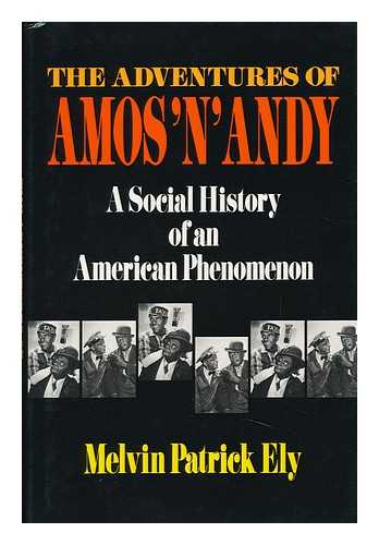 ELY, MELVIN PATRICK - The Adventures of Amos 'n' Andy : a Social History of an American Phenomenon / Melvin Patrick Ely