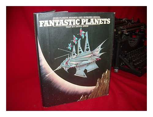 SUARES, JEAN-CLAUDE AND SIEGEL, RICHARD (COMP. BY) - Fantastic Planets / [Compiled] by Jean-Claude Suares and Richard Siegel ; Text by David Owen