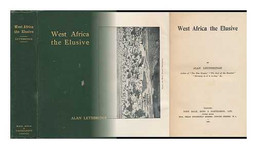 LETHBRIDGE, ALAN BOURCHIER (1878-) - West Africa the Elusive