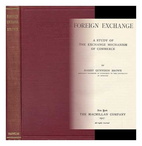 BROWN, HARRY GUNNISON (1880-) - Foreign Exchange; a Study of the Exchange Mechanism of Commerce, by Harry Gunnison Brown