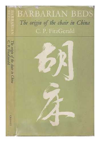 FITZGERALD, CHARLES PATRICK (1902-1992) - Barbarian Beds : the Origin of the Chair in China / C. P. Fitzgerald