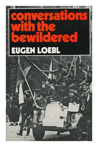 LOEBL, EUGEN (1907-) - Conversations with the Bewildered; Translated [From the German] by George Gretton - [Uniform Title: Gesprache Mit Den Ratlosen. English]