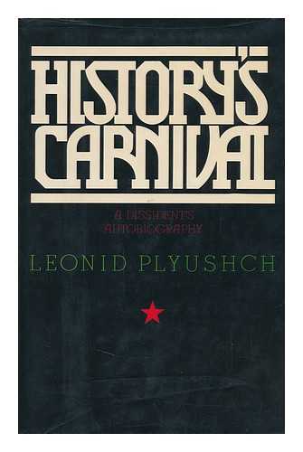 PLYUSHCH, LEONID (1939-) - History's Carnival : a Dissident's Autobiography ; with a Contribution by Tatyana Plyushch ; Edited and Translated by Marco Carynnyk
