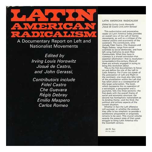 HOROWITZ, IRVING LOUIS - Latin American Radicalism; a Documentary Report on Left and Nationalist Movements. Edited by Irving Louis Horowitz, Josue De Castro [And] John Gerassi