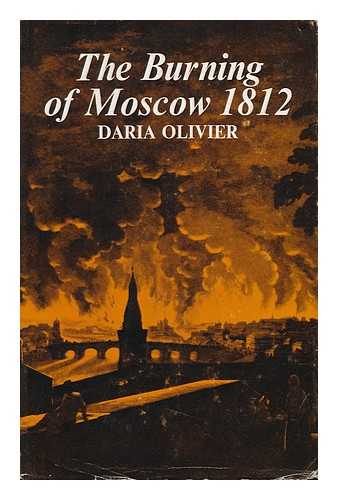 OLIVIER, DARIA - The Burning of Moscow, 1812; Translated [From the French] by Michael Heron