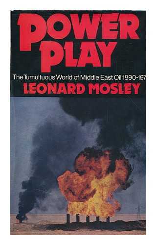 MOSLEY, LEONARD (1913-1992) - Power Play: the Tumultuous World of Middle East Oil, 1890-1973