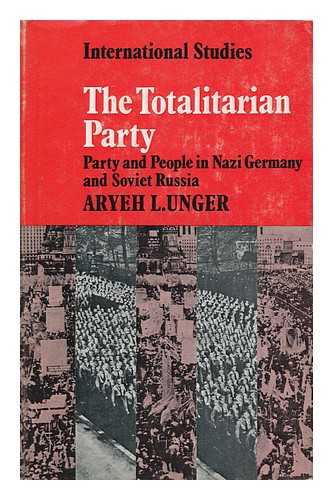 UNGER, ARYEH L. - The Totalitarian Party : Party and People in Nazi Germany and Soviet Russia