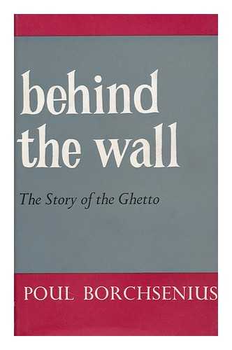 BORCHSENIUS, POUL - Behind the Wall; the Story of the Ghetto. Translated by Reginald Spink