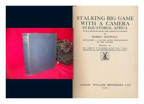 MAXWELL, MARIUS - Stalking Big Game with a Camera in Equatorial Africa, with a Monograph on the African Elephant, by Marius Maxwell; Preface by Sir Sidney F. Harmer ... Illustrated from Photographs by the Author