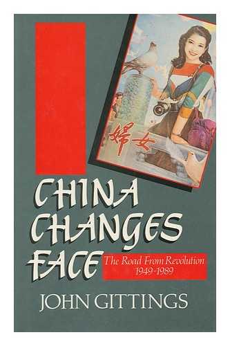 GITTINGS, JOHN - China Changes Face : the Road from Revolution, 1949-1989