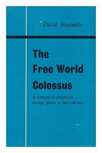 HOROWITZ, DAVID (1939-) - The Free World Colossus; a Critique of American Foreign Policy in the Cold War