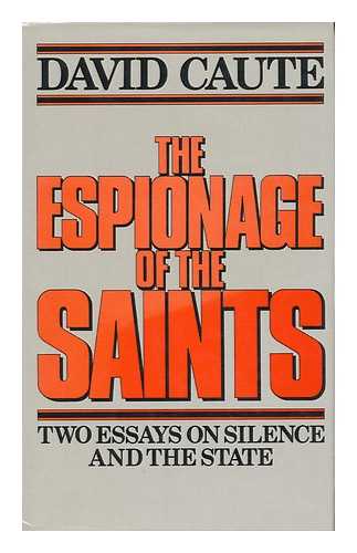 CAUTE, DAVID - The Espionage of the Saints : Two Essays on Silence and the State