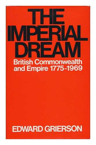 GRIERSON, EDWARD (1914-) - The Imperial Dream: the British Commonwealth and Empire, 1775-1969