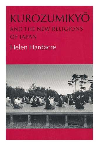 HARDACRE, HELEN (1949-) - Kurozumikyo and the New Religions of Japan