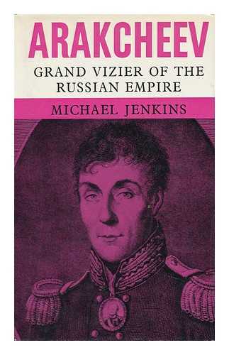 JENKINS, MICHAEL (1936-?) - Arakcheev: Grand Vizier of the Russian Empire, a Biography