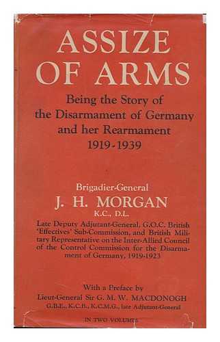 MORGAN, JOHN HARTMAN (1876-?) - Assize of Arms; the Disarmament of Germany and Her Rearmament (1919-1939) [By] J. H. Morgan, with a Preface by Lieut. -General Sir G. M. W. MacDonogh - Volume 1 (Of 2)